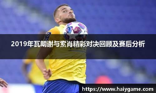 2019年瓦朗谢与索肖精彩对决回顾及赛后分析